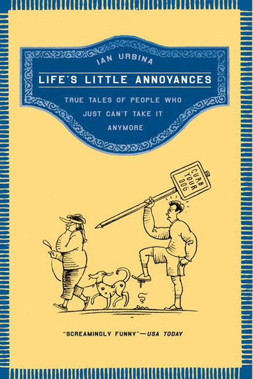 Life's Little Annoyances (True Tales of People Who Just Can't Take It Anymore) by Ian Urbina, 9780805083033