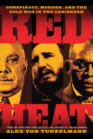 Red Heat (Conspiracy, Murder, and the Cold War in the Caribbean) by Alex Von Tunzelmann, 9781250002440