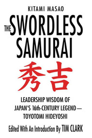 The Swordless Samurai (Leadership Wisdom of Japan's Sixteenth-Century Legend---Toyotomi Hideyoshi) by Kitami Masao, Tim Clark, 9780312382339