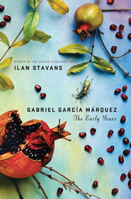 Gabriel García Márquez: The Early Years by Ilan Stavans, 9780312240332