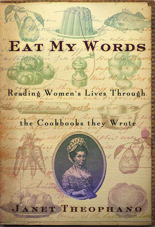 Eat My Words (Reading Women's Lives Through the Cookbooks They Wrote) by Janet Theophano, 9781403962935