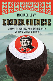 Kosher Chinese (Living, Teaching, and Eating with China's Other Billion) by Michael Levy, 9780805091960