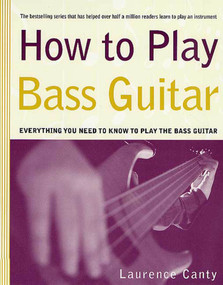 How to Play Bass Guitar (Everything You Need to Know to Play the Bass Guitar) by Laurence Canty, 9780312300487