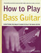 How to Play Bass Guitar (Everything You Need to Know to Play the Bass Guitar) by Laurence Canty, 9780312300487