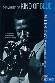 The Making of Kind of Blue (Miles Davis and His Masterpiece) by Eric Nisenson, 9780312284084
