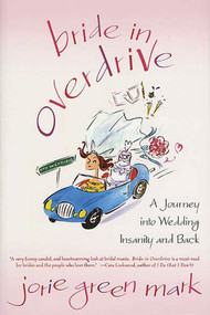 Bride in Overdrive (A Journey into Wedding Insanity and Back) by Jorie Green Mark, 9780312323394