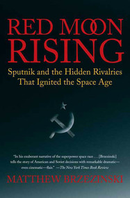 Red Moon Rising (Sputnik and the Hidden Rivalries that Ignited the Space Age) by Matthew Brzezinski, 9780805088588