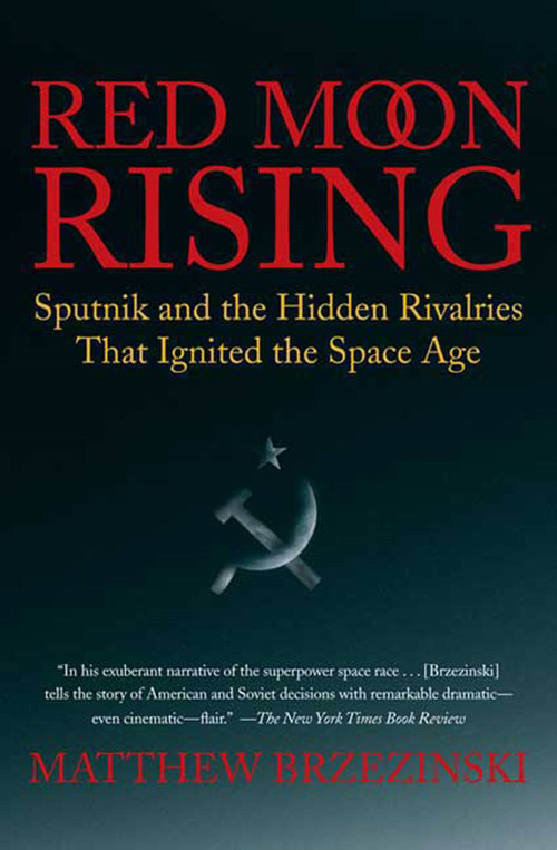 Red Moon Rising (Sputnik and the Hidden Rivalries that Ignited the Space Age) by Matthew Brzezinski, 9780805088588