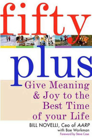 Fifty Plus (Give Meaning and Purpose to the Best Time of Your Life) by Bill Novelli, Boe Workman, Steve Case, 9780312354787