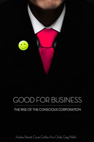 Good for Business (The Rise of the Conscious Corporation) by Andrew Benett, Ann O'Reilly, Cavas Gobhai, Greg Welch, 9780230103450