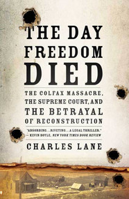 The Day Freedom Died (The Colfax Massacre, the Supreme Court, and the Betrayal of Reconstruction) by Charles Lane, 9780805089226