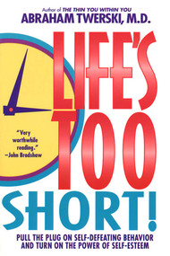 Life's Too Short! (Pull The Plug On Self-Defeating Behavior And Turn On The Power Of Self-Esteem) by Abraham J. Twerski, M.D., 9780312155704