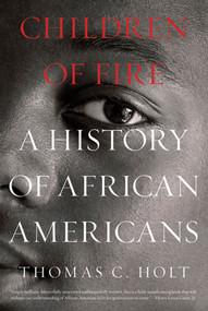 Children of Fire (A History of African Americans) by Thomas C. Holt, 9780809034178