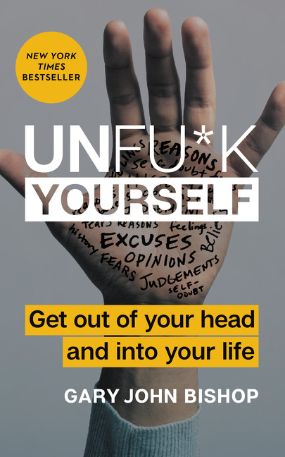 Unfu*k Yourself (Get Out of Your Head and into Your Life) by Gary John Bishop, 9780062803832