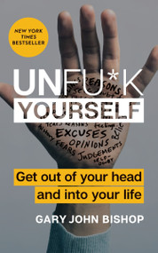 Unfu*k Yourself (Get Out of Your Head and into Your Life) by Gary John Bishop, 9780062803832