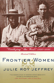 Frontier Women ("Civilizing" the West? 1840-1880 (Revised Edition)) by Julie Jeffrey, 9780809016013