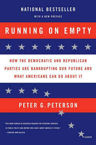 Running on Empty (How the Democratic and Republican Parties Are Bankrupting Our Future and What Americans Can Do About It) by Peter G. Peterson, 9780312424626