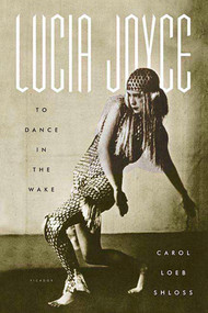 Lucia Joyce (To Dance in the Wake) by Carol Loeb Shloss, 9780312422691