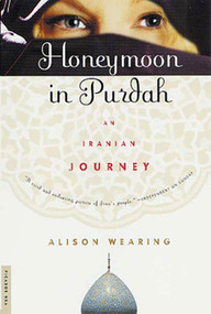Honeymoon in Purdah (An Iranian Journey) by Alison Wearing, 9780312263447