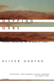 Mapping Mars (Science, Imagination, and the Birth of a World) by Oliver Morton, 9780312422615