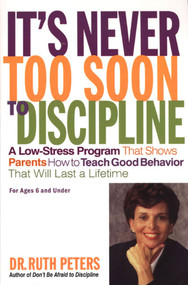 It's Never Too Soon to Discipline (A Low-Stress Program That Shows Parents How to Teach Good Behavior that will Last a Lifetime) by Ruth Peters, 9781582380346