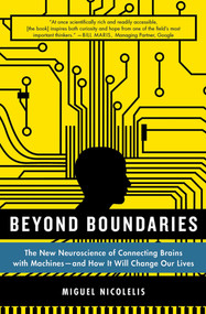 Beyond Boundaries (The New Neuroscience of Connecting Brains with Machines---and How It Will Change Our Lives) by Miguel Nicolelis, 9781250002617