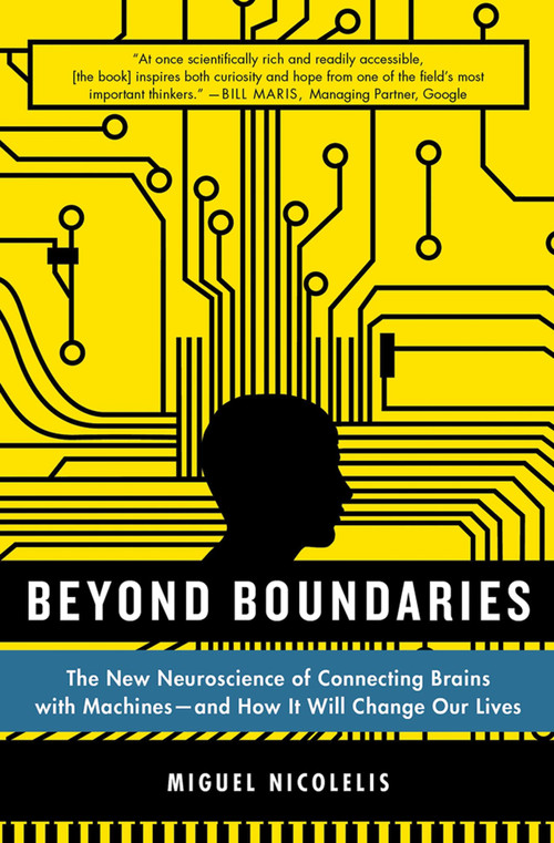 Beyond Boundaries (The New Neuroscience of Connecting Brains with Machines---and How It Will Change Our Lives) by Miguel Nicolelis, 9781250002617