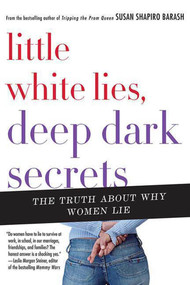 Little White Lies, Deep Dark Secrets (The Truth About Why Women Lie) by Susan Shapiro Barash, 9780312364465