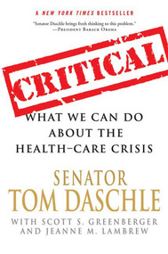 Critical (What We Can Do About the Health-Care Crisis) by Tom Daschle, Jeanne M. Lambrew, Scott S. Greenberger, 9780312561642