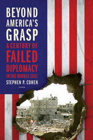 Beyond America's Grasp (A Century of Failed Diplomacy in the Middle East) by Stephen P. Cohen, 9780312655440
