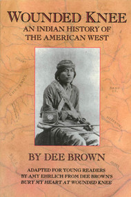 Wounded Knee (An Indian History of the American West) by Dee Brown, Amy Ehrlich, 9780805027006