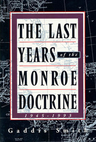 The Last Years of the Monroe Doctrine, 1945-1993 by Gaddis Smith, 9780809015689