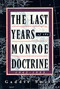 The Last Years of the Monroe Doctrine, 1945-1993 by Gaddis Smith, 9780809015689