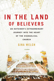 In the Land of Believers (An Outsider's Extraordinary Journey into the Heart of the Evangelical Church) by Gina Welch, 9780312680701