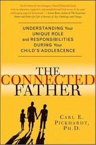The Connected Father (Understanding Your Unique Role and Responsibilities during Your Child's Adolescence) by Carl E. Pickhardt, Ph.D., 9781403979049