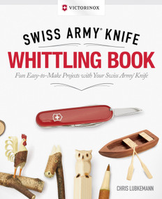 Victorinox Swiss Army Knife Whittling Book, Gift Edition (Fun, Easy-to-Make Projects with Your Swiss Army Knife) by Chris Lubkemann, 9781565239098