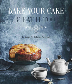 Bake Your Cake and Eat It Too by Tamara Milstein-Newing, 9781742579559