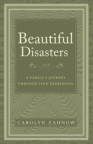 Beautiful Disasters (A Family's Journey Through Teen Depression) by Carolyn Zahnow, 9781628654028