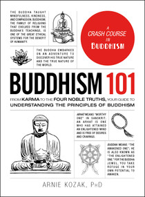 Buddhism 101 (From Karma to the Four Noble Truths, Your Guide to Understanding the Principles of Buddhism) by Arnie Kozak, 9781507204290