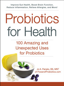 Probiotics for Health (100 Amazing and Unexpected Uses for Probiotics) by Jo A. Panyko, 9781507204276