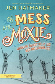 Of Mess and Moxie (Wrangling Delight Out of This Wild and Glorious Life) by Jen Hatmaker, 9780718031848