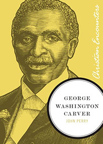 George Washington Carver (A Biography of a Scientist, Botanist, and Former Slave) - 9781595550262 by John Perry, 9781595550262