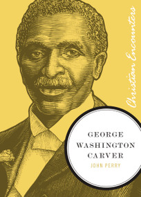 George Washington Carver (A Biography of a Scientist, Botanist, and Former Slave) - 9781595550262 by John Perry, 9781595550262