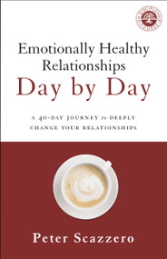 Emotionally Healthy Relationships Day by Day (A 40-Day Journey to Deeply Change Your Relationships) by Peter Scazzero, 9780310349594