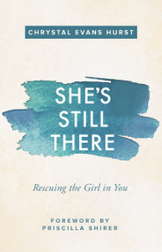 She's Still There (Rescuing the Girl in You) by Chrystal Evans Hurst, Priscilla Shirer, 9780310347811