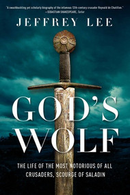 God's Wolf (The Life of the Most Notorious of all Crusaders, Scourge of Saladin) by Jeffrey Lee, 9780393609691