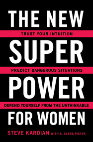 The New Superpower for Women (Trust Your Intuition, Predict Dangerous Situations, and Defend Yourself from the Unthinkable) by Steve Kardian, A. Clara Pistek, 9781501159244