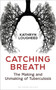 Catching Breath (The Making and Unmaking of Tuberculosis) by Kathryn Lougheed, 9781472930330