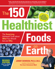 The 150 Healthiest Foods on Earth, Revised Edition (The Surprising, Unbiased Truth about What You Should Eat and Why) by Jonny Bowden, 9781592337644