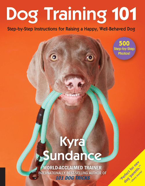 Dog Training 101 (Step-by-Step Instructions for raising a happy well-behaved dog) by Kyra Sundance, 9781631593109